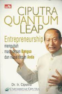 Ciputra Quantum Leap: Entrepreneurship Mengubah Masa Depan Bangsa dan Masa Depan Anda