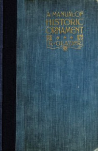 A Manual of Historic Ornament by Richard Glazier